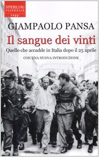 Il sangue dei vinti. Quello che accadde in Italia dopo il 25 aprile - Pansa Giampaolo