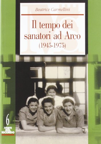 Il tempo dei sanatori ad Arco (1945-1975) - Carmellini Beatrice