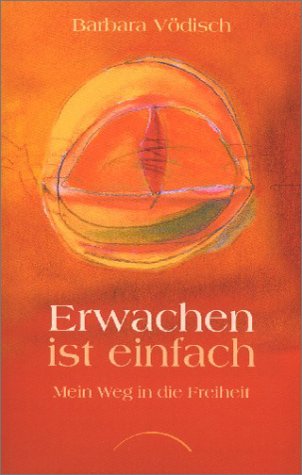 Erwachen ist einfach: Mein Weg in die Freiheit - Vödisch, Barbara