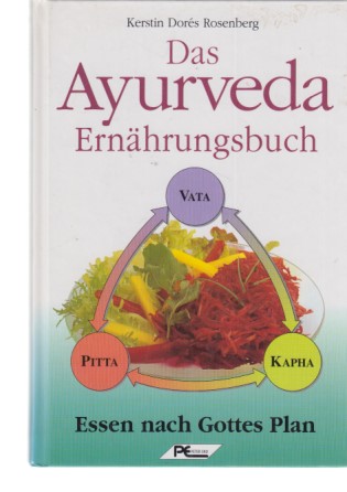 Das Ayurveda-Ernährungsbuch : Essen nach Gottes Plan. Kerstin Dorés Rosenberg. [Fotos: Jens Liebrecht und Aspe Rosenberg]. - Rosenberg, Kerstin
