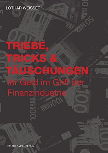 Triebe, Tricks & Täuschungen : Ihr Geld im Griff der Finanzindustrie. - Weisser, Lothar