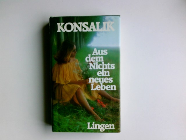 Aus dem Nichts ein neues Leben : Roman einer deutschen Familie. - Konsalik, Heinz G.