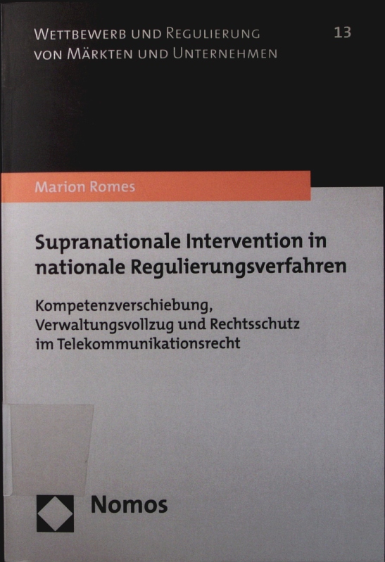 Supranationale Intervention in nationale Regulierungsverfahren. Kompetenzverschiebung, Verwaltungsvollzug und Rechtsschutz im Telekommunikationsrecht. - Romes, Marion