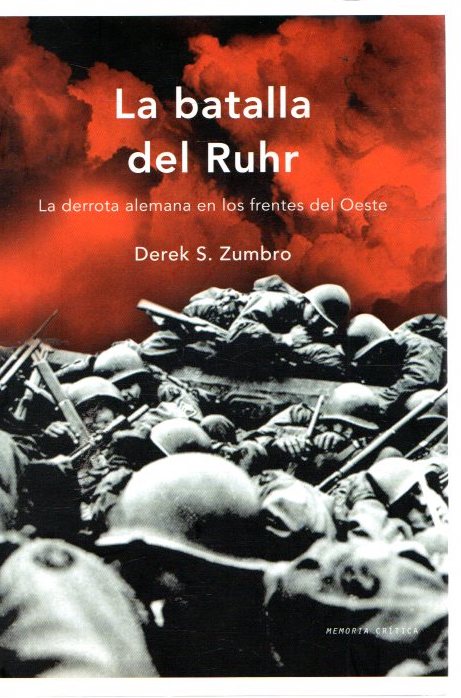 La batalla del Ruhr. La derrota alemana en los frentes del Oeste . - Zumbro, Derek
