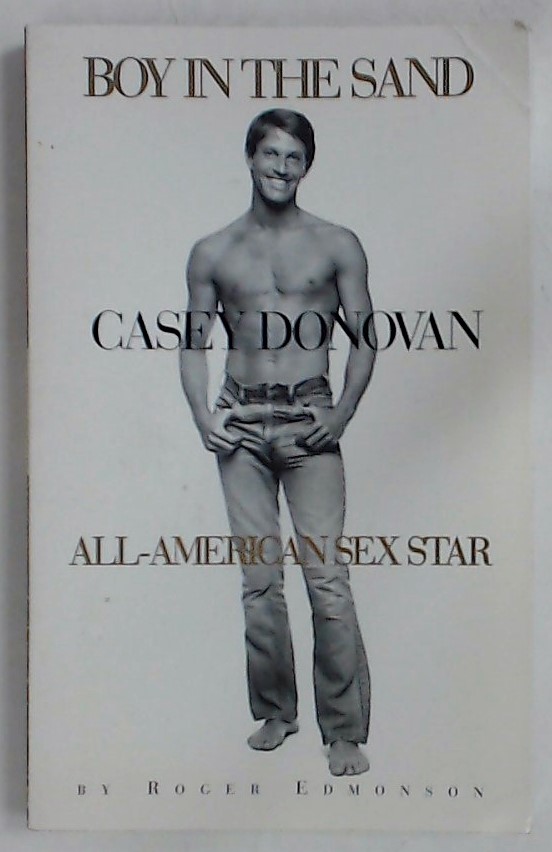 Boy In The Sand. Casey Donovan - All-American Sex Star. - Edmonson, Roger