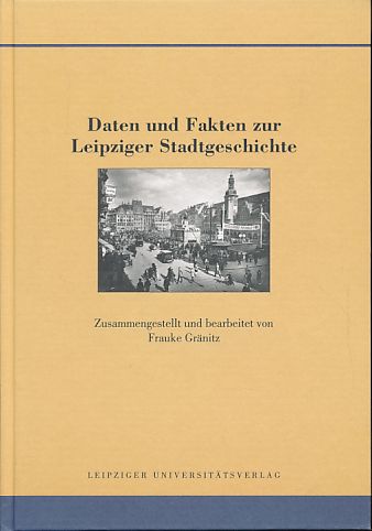 Daten und Fakten zur Leipziger Stadtgeschichte. Quellen und Forschungen zur Geschichte der Stadt Leipzig Bd. 5. - Gränitz, Frauke (Hg.)