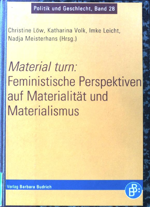 Material turn: Feministische Perspektiven auf Materialität und Materialismus. Politik und Geschlecht ; Band 28 - Löw, Christine, Imke Leicht Nadja Meisterhans u. a.