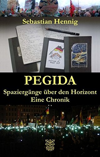 Pegida: Spaziergänge über den Horizont. Eine Chronik - Hennig, Sebastian und Peter Willweber