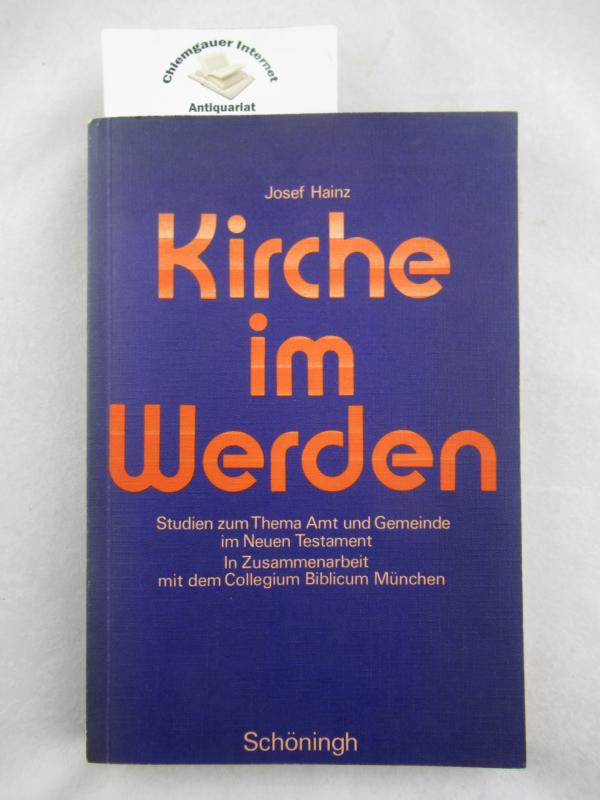 Kirche im Werden : Studien zum Thema Amt und Gemeinde im Neuen Testament. In Zusammenarbeit mit d. Collegium Biblicum München hrsg. von Josef Hainz - Hainz, Josef (Hrsg.)