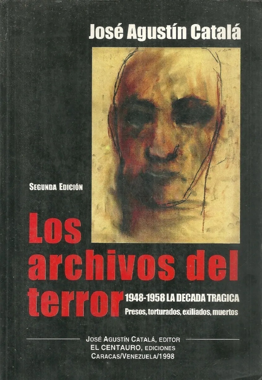 Los Archivos Del Terror - 1948-1958 La Década Trágica En Venezuela Presos, Torturados, Exiliados, Muertos (Spanish Edition) - José Agustín Catalá
