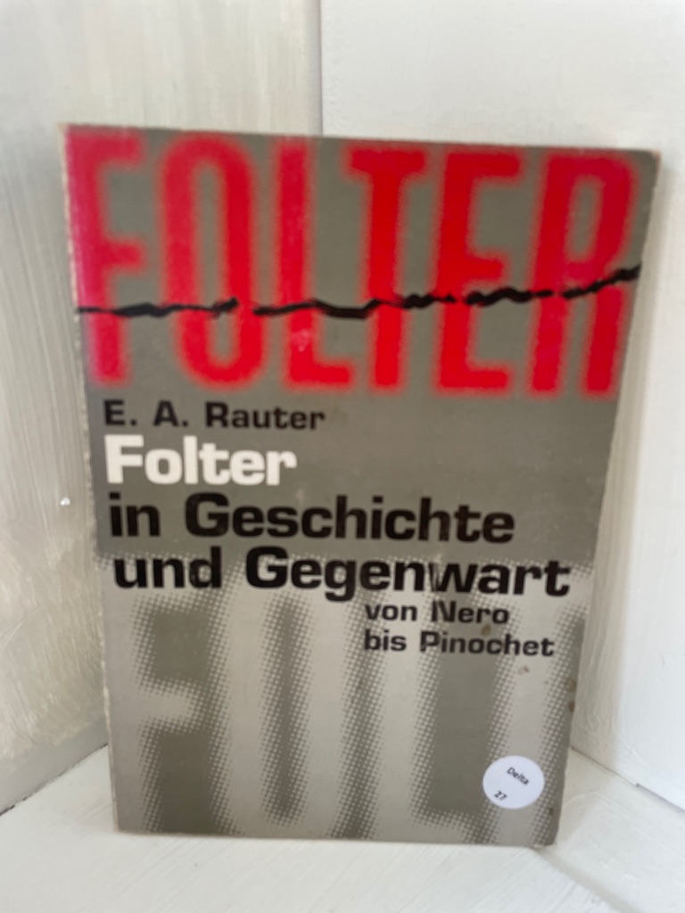 Folter - in Geschichte und Gegenwart von Nero bis Pinochet - Rauter, Ernst A.