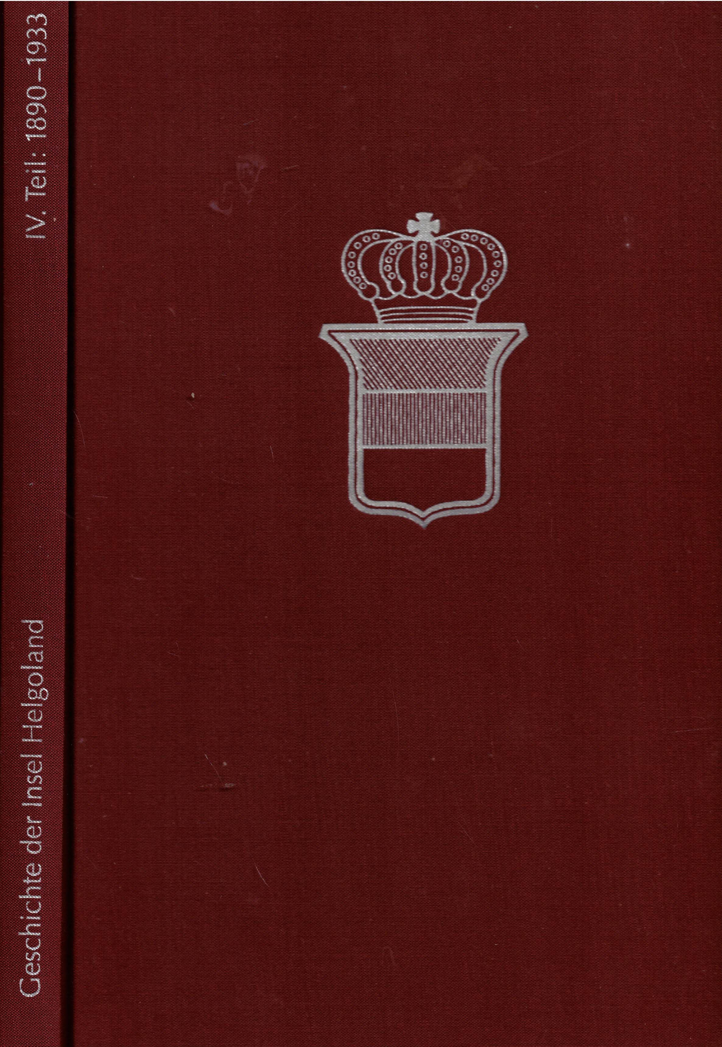 Beiträge zur Geschichte der Insel Helgoland, Teil 4: 1890 - 1933. Helgoland in deutscher Zeit - Weber, Erwin; Stichtenoth, Werner