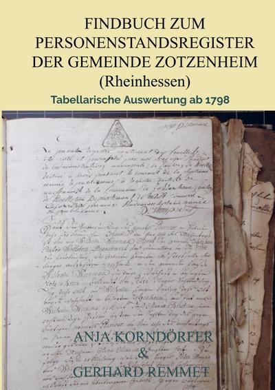 Findbuch zum Personenstandsregister der Gemeinde Zotzenheim/ Rheinhessen : Tabellarische Auswertung ab 1798 - Anja Korndörfer Gerhard Remmet