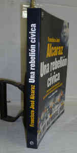 UNA REBELIÓN CÍVICA. Memorias el presidente de la Asociación de Víctimas del Terrorismo, AVT. 1ª edición. Prólogo de César Vidal. Autógrafo del autor - ALCARAZ, Francisco José