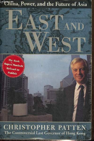 East and West - China, Power, and the Future of Asia - Patten Christopher