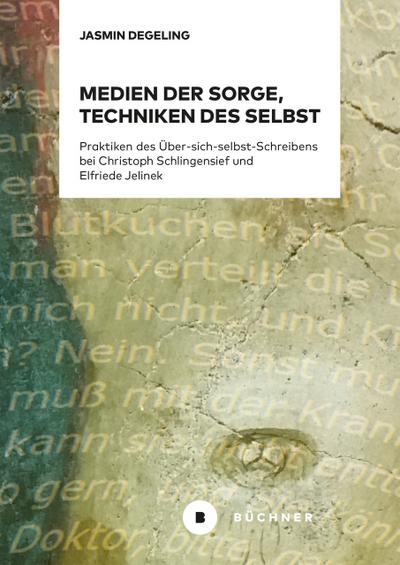 Medien der Sorge, Techniken des Selbst : Praktiken des Ãœber-sich-selbst-Schreibens bei Schlingensief und Jelinek. Dissertationsschrift - Jasmin Degeling