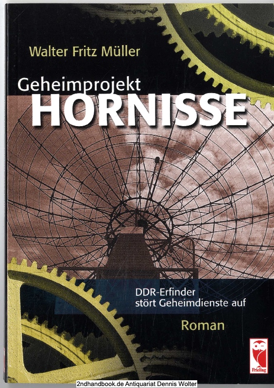 Geheimprojekt Hornisse : DDR-Erfinder stört Geheimdienste auf ; [Roman] - Müller, Walter Fritz (Verfasser)