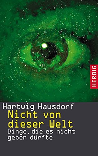 Nicht von dieser Welt: Dinge, die es nicht geben dürfte - Hartwig, Hausdorf