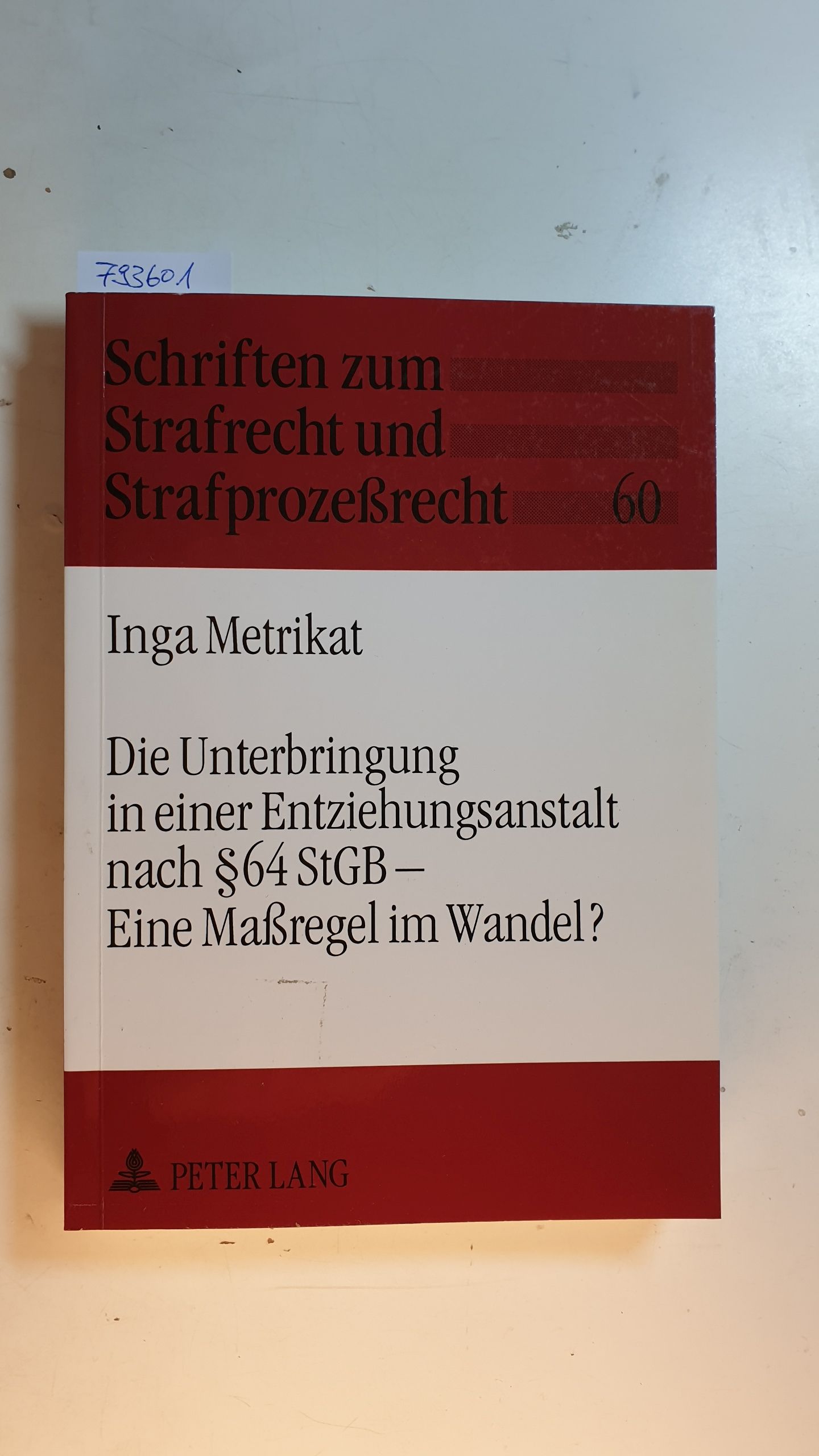 Die Unterbringung in einer Entziehungsanstalt nach § 64 StGB - eine Maßregel im Wandel? : eine vergleichende, empirische Untersuchung zur Entscheidung des Bundesverfassungsgerichts vom 16.3.1994, BVerfGE 91, 1 ff. - Metrikat, Inga