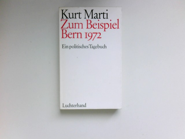 Zum Beispiel Bern 1972 : ein polit. Tagebuch. - Marti, Kurt