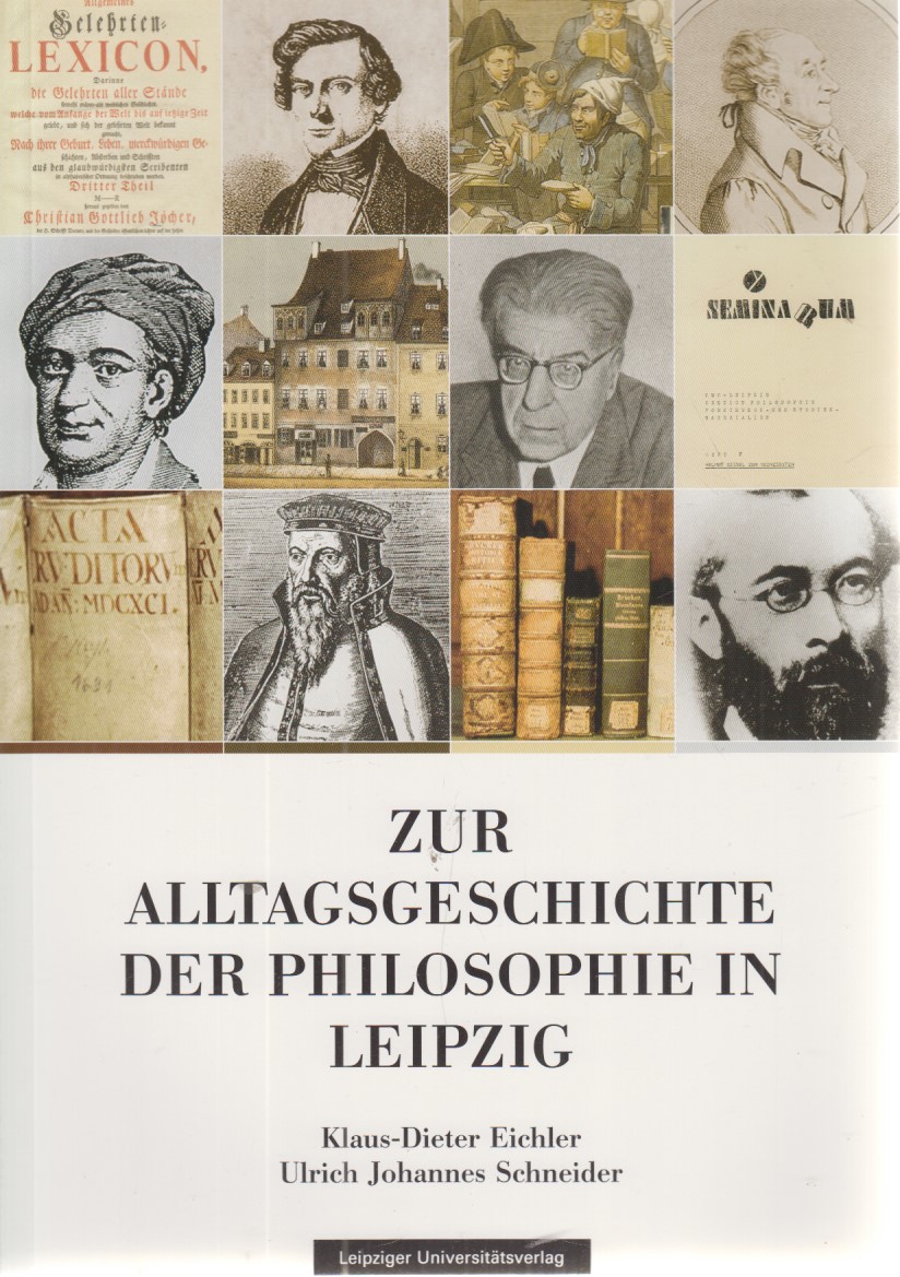 Zur Alltagsgeschichte der Philosophie in Leipzig. [Klaus-Dieter Eichler ; Ulrich Johannes Schneider] / Leipziger Schriften zur Philosophie ; Bd. 18 - Eichler, Klaus-Dieter (Mitwirkender) und Ulrich Johannes (Mitwirkender) Schneider