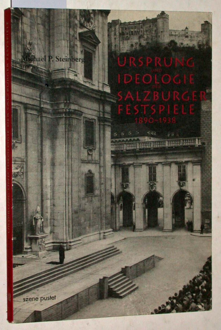 Ursprung und Ideologie der Salzburger Festspiele 1890 - 1938. Aus dem Amerikanischen von Marion Kagerer. = szene pustet. - Steinberg, Michael P.; Müry, Andres (Herausgeber)
