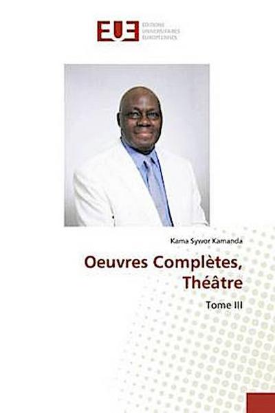 Oeuvres Complètes, Théâtre, Tome III : Nouvelle édition - Kama Sywor Kamanda