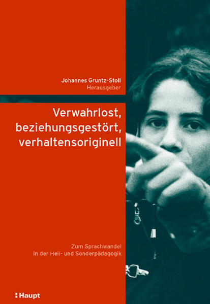 Verwahrlost, beziehungsgestört, verhaltensoriginell. Zum Sprachwandel in der Heil- und Sonderpädagogik (Lernen ermöglichen - Entwicklung fördern. . zur Speziellen Pädagogik und Psychologie) - Gruntz-Stoll, Johannes