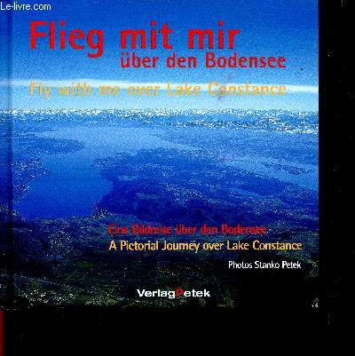 Flieg mit mir über den Bodensee. Eine Bildreise über den Bodensee / Fly with me over Lake Constance. A Pictorial journey over Lake Constance - Petek Stanko