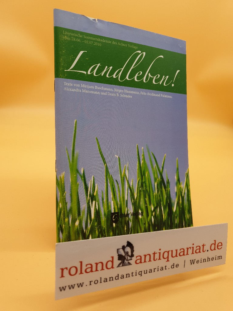 Landleben!. Literarische Sommerakademie des Achter Verlags vom 28.06. - 02.07.2010. Texte von Mirjam Buschmann . - Buschman, Mirijam (Mitwirkender), Jürgen (Mitwirkender) Hammann und Palatinus