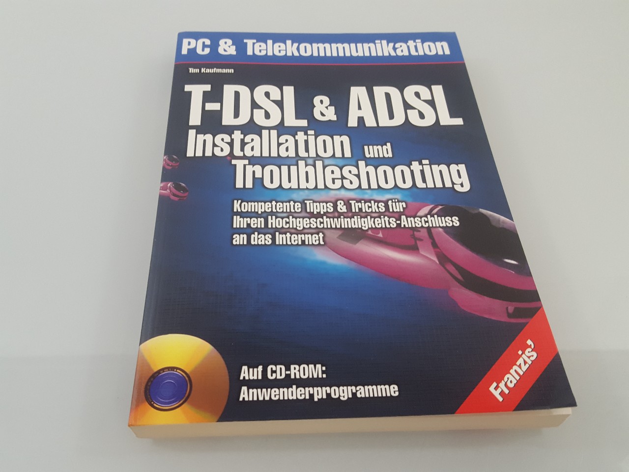 T-DSL & ADSL - Installation und Troubleshooting : kompetente Tipps & Tricks für Ihren Hochgeschwindigkeits-Anschluss an das Internet ; [auf CD-ROM: Anwenderprogramme] / Tim Kaufmann / PC & Telekommunikation - Kaufmann, Tim