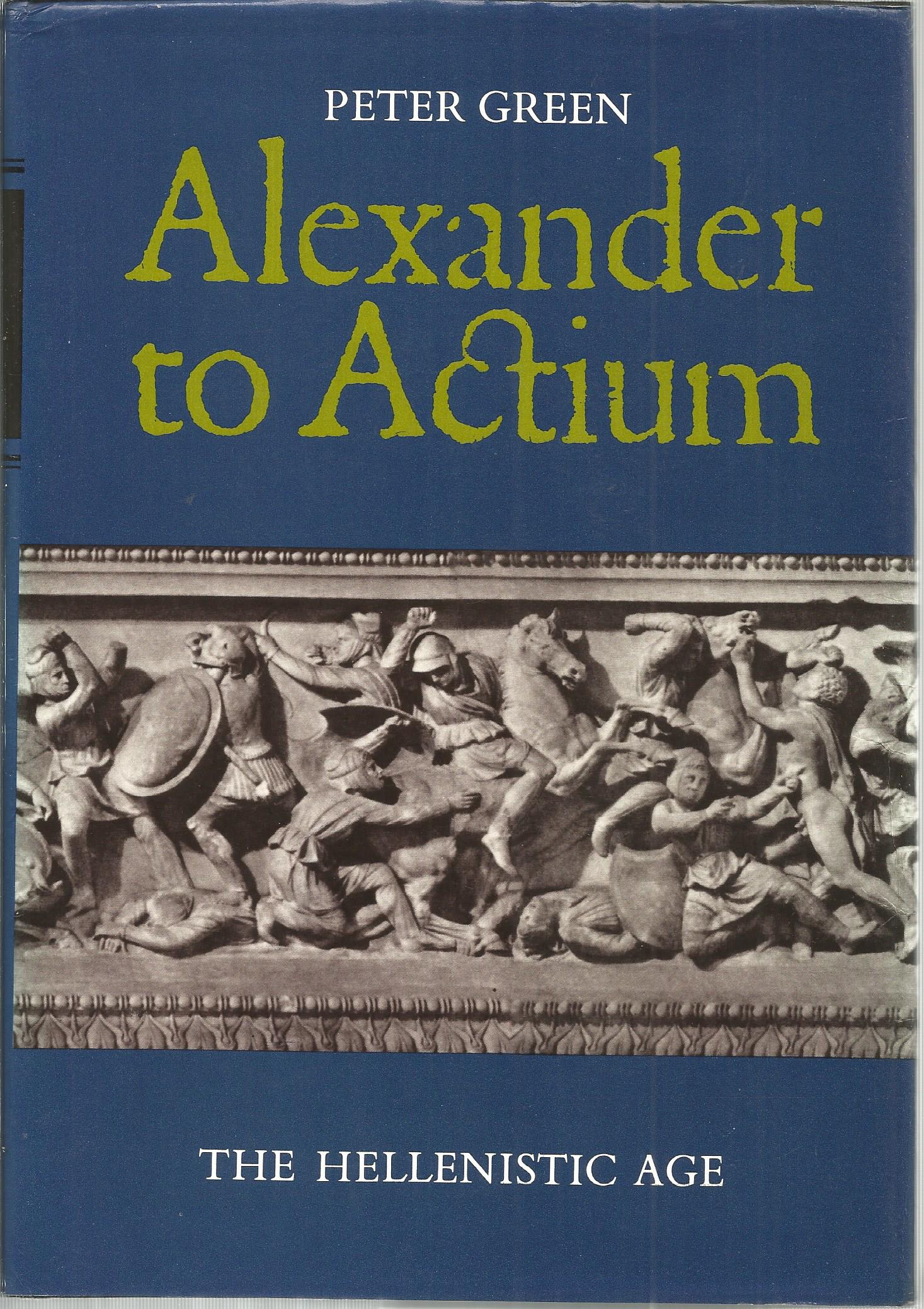 Alexander to Actium: The Hellenistic Age - Green, Peter, Illustrated by
