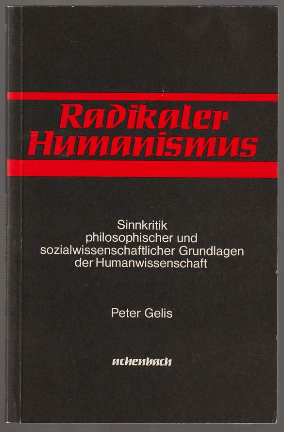 Radikaler Humanismus. Sinnkritik philosophischer und sozialwissenschaftlicher Grundlagen der Humanwissenschaft. - Gelis, Peter