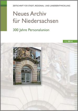 300 Jahre Personalunion. Neues Archiv für Niedersachsen. Zeitschrift für Stadt-, Regional- und Landesentwicklung. 1/2014. - Wissenschaftliche Gesellschaft zum Studium Niedersachsens e.V. (Hg.)