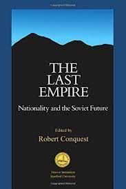 LAST EMPIRE : NATIONALITY AND THE SOVIET FUTURE - CONQUEST, ROBERT