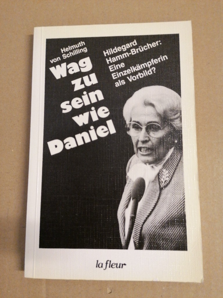 Wag zu sein wie Daniel!. Hildegard Hamm-Brücher: Eine Einzelkämpferin als Vorbild? - Schilling, Helmuth Von