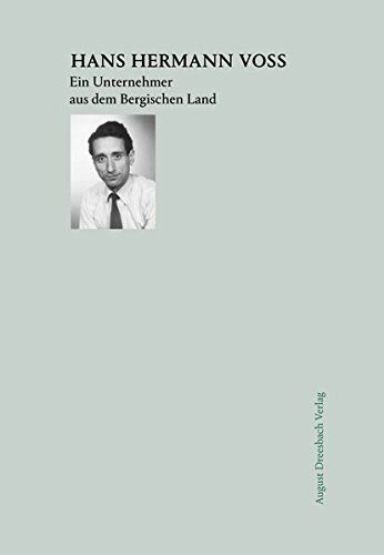 Hans Hermann Voss : ein Unternehmer aus dem Bergischen Land. - Kamp, Michael und Robert Kieselbach