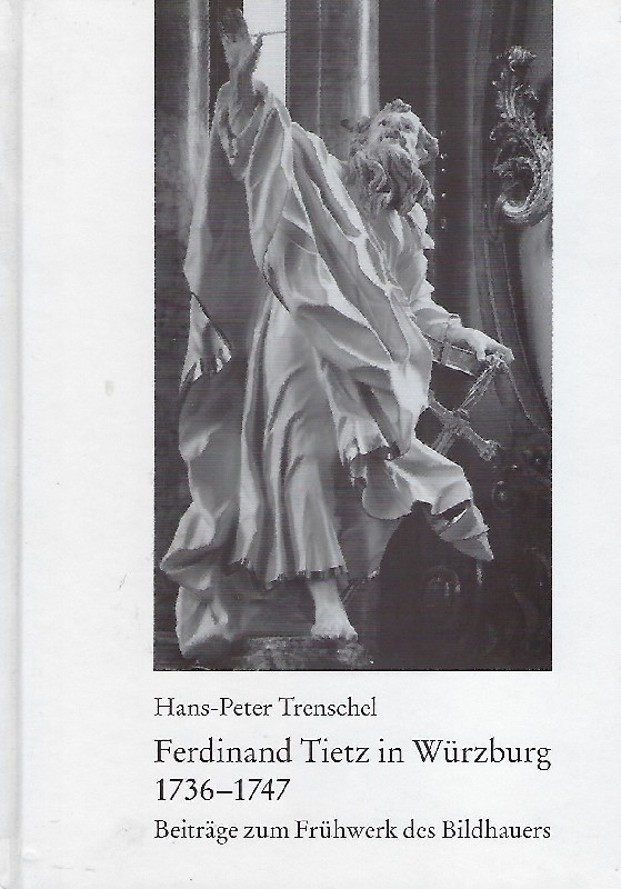 Ferdinand Tietz in Würzburg 1736 - 1747 Beiträge zum Frühwerk des Bildhauers - Trenschel, Hans-Peter