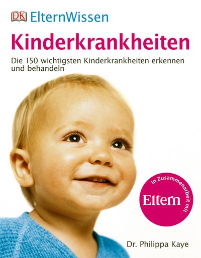 Kinderkrankheiten; Die 150 wichtigsten Kinderkrankheiten erkennen und behandeln ; Eltern Wissen ; Deutsch; , über 500 Farbfotos - - Philippa Kaye