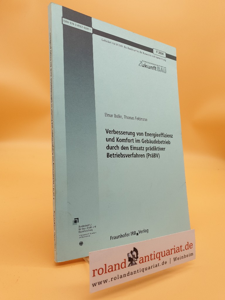 Verbesserung von Energieeffizienz und Komfort im Gebäudebetrieb durch den Einsatz prädiktiver Betriebsverfahren (PräBV). Abschlussbericht. (Forschungsinitiative Zukunft Bau) - Bollin, Elmar und Thomas Feldmann