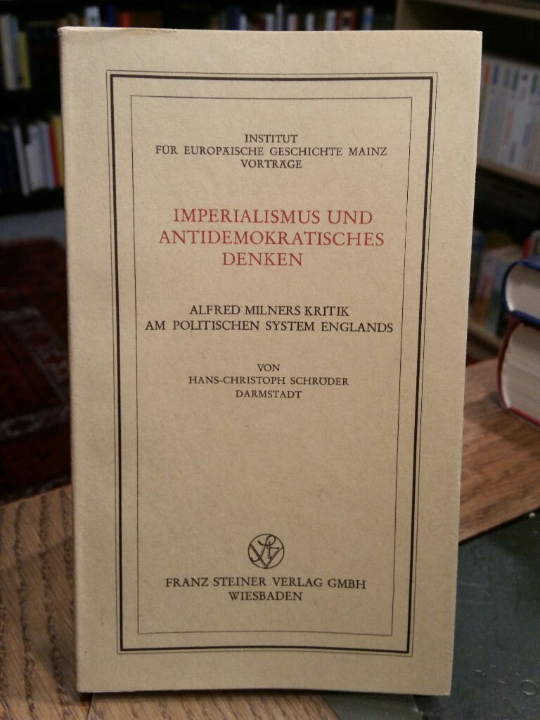 Imperialismus und antidemokratisches Denken. Alfred Milners Kritik am politischen System Englands. - Schröder, Hans-Christoph