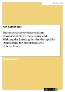 EinhunderproztentbÃ¼rgschaft im Corona-Shut-Down. Bedeutung und Wirkung der Leistung der Bundesrepublik Deutschland fÃ¼r mittelstÃ¤ndische Unternehmen - Icke, Ann-Kathrin