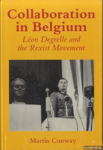 Collaboration in Belgium: Leon Degrelle and the Rexist Movement 1940-1944: Leon Degrelle and the Rexist Movement, 1940-44 - Conway, Martin