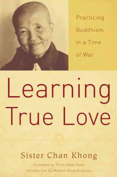 Learning True Love : Practicing Buddhism in a Time of War - Khong, Chan, Sister