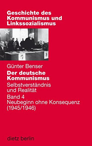 Der deutsche Kommunismus. Selbstverständnis und Realität: Band 4: Neubeginn ohne letzte Konsequenz (1945/46). - Benser, Günter