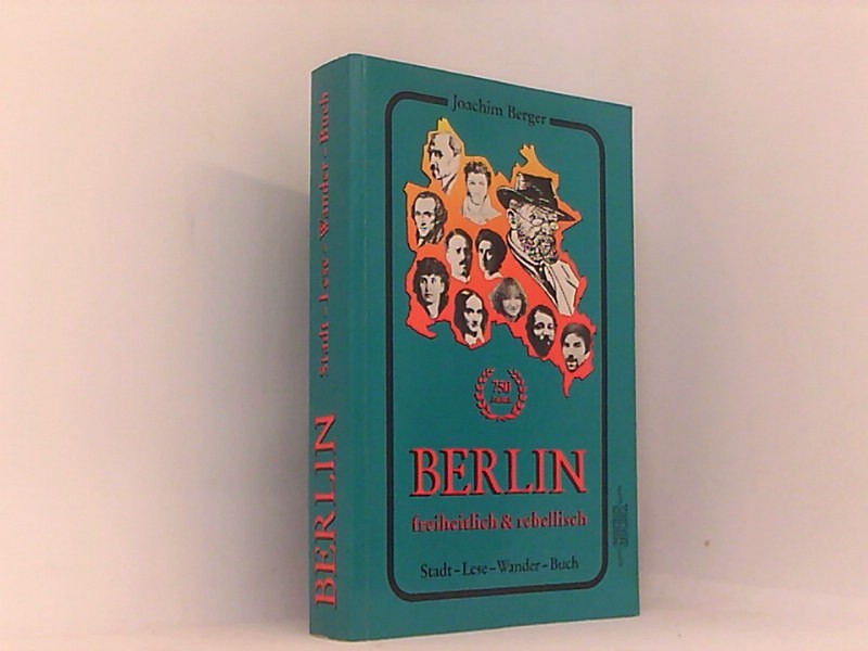 750 Jahre Berlin freiheitlich & rebellisch. Stadt-Lese-Wander-Buch - joachim-berger