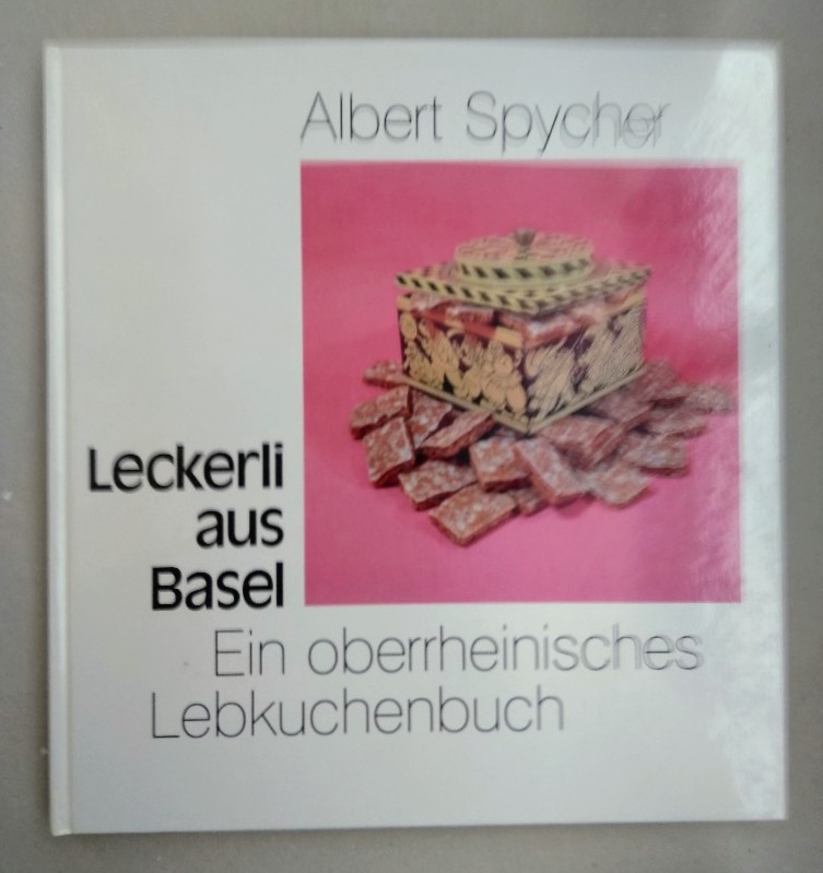 Leckerli aus Basel. Ein oberrheinisches Lebkuchenbuch. - Spycher, Albert
