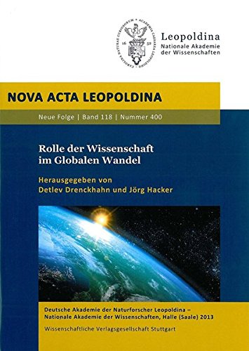 Rolle der Wissenschaft im Globalen Wandel : Vorträge anlässlich der Jahresversammlung vom 22. bis 24. September 2012 in Berlin ; mit 27 Tabellen. Deutsche Akademie der Naturforscher Leopoldina, Nationale Akademie der Wissenschaften, Halle (Saale). Hrsg. von: Detlev Drenckhahn ; Jörg Hacker / Deutsche Akademie der Naturforscher Leopoldina: Nova acta Leopoldina ; N.F., Nr. 400 : Bd. 118 - Drenckhahn, Detlev (Herausgeber) und Jörg Hacker