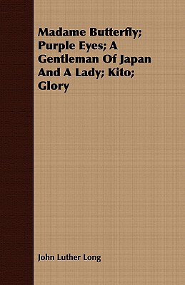 Madame Butterfly; Purple Eyes; A Gentleman of Japan and a Lady; Kito; Glory (Paperback or Softback) - Long, John Luther