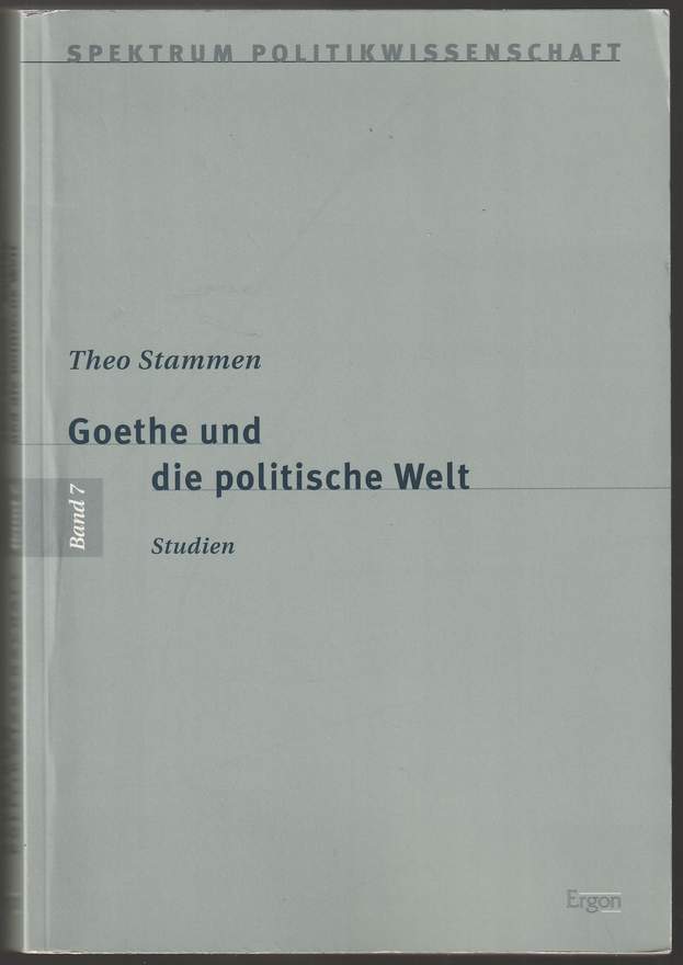 Goethe und die politische Welt. Studien. - Stammen, Theo
